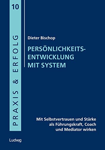 Persönlichkeitsentwicklung mit System: Mit Selbstvertrauen und Stärke als Führungskraft, Coach und Mediator wirken (Praxis & Erfolg)