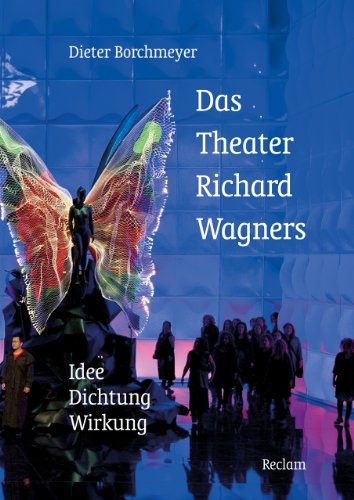 Das Theater Richard Wagners: Idee - Dichtung - Wirkung