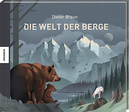 Die Welt der Berge: Ausgezeichnet mit 'Die schönsten deutschen Bücher, Stiftung Buchkunst; Kinderbuch/Jugendbuch' 2018 und ITB BuchAward; Reisen mit Kindern 2019 von Knesebeck Von Dem GmbH