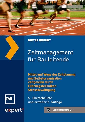 Zeitmanagement für Bauleitende: Mittel und Wege der Zeitplanung und Selbstorganisation – Zeitgewinn durch Führungstechniken – Stressbewältigung (Kontakt & Studium)