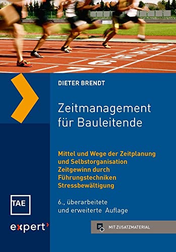 Zeitmanagement für Bauleitende: Mittel und Wege der Zeitplanung und Selbstorganisation – Zeitgewinn durch Führungstechniken – Stressbewältigung (Kontakt & Studium)