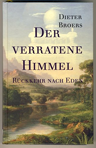 Der verratene Himmel: Rückkehr nach Eden: Band 1 der Sachbuch-Trilogie. Die Befreiung des Menschen aus der Manipulation. Brückenschlag zwischen Spiritualität und moderner Wissenschaft.