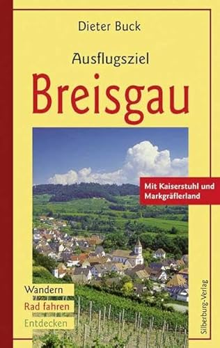 Ausflugsziel Breisgau: Wandern, Rad fahren, Entdecken. Mit Kaiserstuhl und Markgräflerland: Mit Kaiserstuhl und Markgräflerland. Wandern, Rad fahren, Entdecken