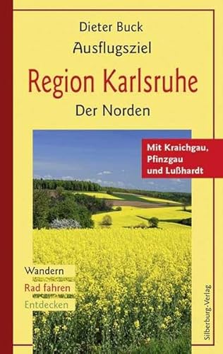 Ausflugsziel Region Karlsruhe. Der Norden: Mit Kraichgau, Pfinzgau und Lußhardt. Wandern, Rad fahren, Entdecken