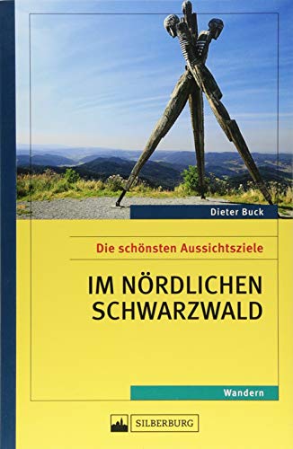 Die schönsten Aussichtsziele im nördlichen Schwarzwald. Ein Wanderführer für Leute mit Überblick. Mit Tipps und Informationen zu Natur und Kultur in der Region.