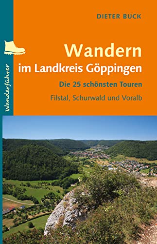 Wandern im Landkreis Göppingen: Die 25 schönsten Touren – Filstal, Schurwald und Voralb von Regionalkultur Verlag Gmb