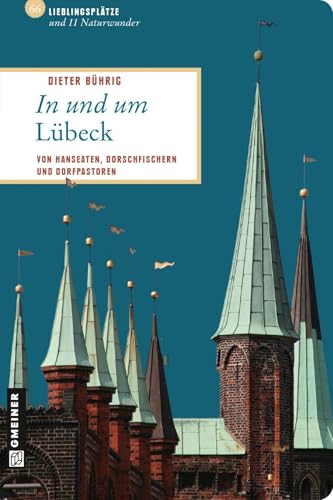 In und um Lübeck: 66 Lieblingsplätze und 11 Naturwunder (Lieblingsplätze im GMEINER-Verlag): 66 Lieblingsplätze und 11 Naturwunder, die Sie besucht haben müssen! von Gmeiner Verlag