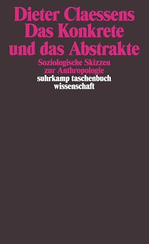 Das Konkrete und das Abstrakte: Soziologische Skizzen zur Anthropologie (suhrkamp taschenbuch wissenschaft)