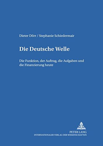 Die Deutsche Welle: Die Funktion, der Auftrag, die Aufgaben und die Finanzierung heute (Studien zum deutschen und europäischen Medienrecht, Band 15) von Peter Lang GmbH, Internationaler Verlag der Wissenschaften