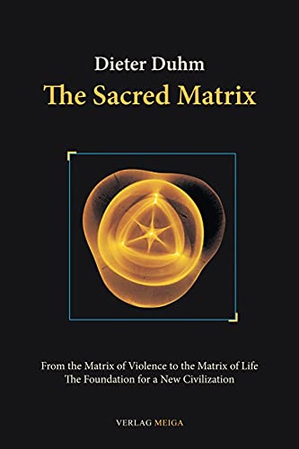 The Sacred Matrix: From the Matrix of Violence to the Matrix of Life. The Foundation for a New Civilization