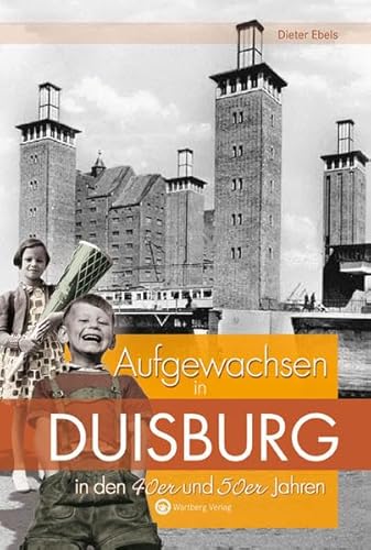 Aufgewachsen in Duisburg in den 40er und 50er Jahren: Kindheit und Jugend von Wartberg Verlag