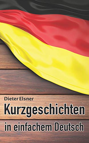 Kurzgeschichten in einfachem Deutsch: Kurze Geschichten, um die Deutsche Sprache zu erlernen von Independently Published