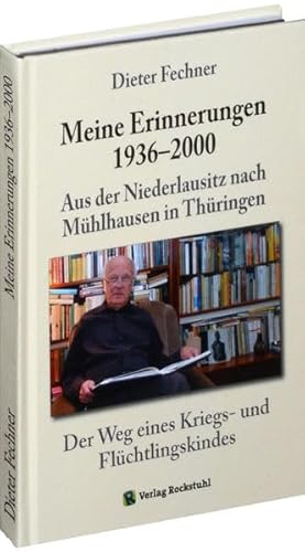 Dieter Fechner - Meine Erinnerungen 1936-2000. Aus der Niederlausitz nach Mühlhausen in Thüringen: Der Weg eines Kriegs- und Flüchtlingskindes