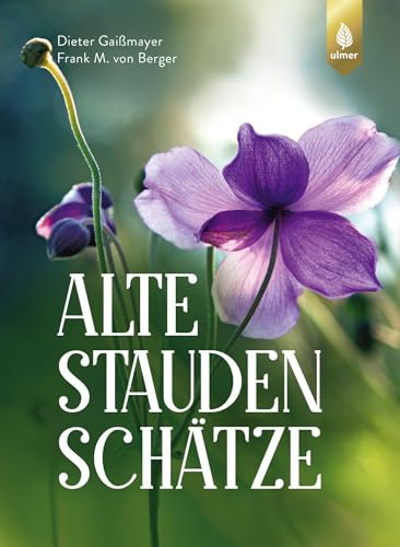 Alte Staudenschätze: Bewährte Arten und Sorten wiederentdecken und verwenden