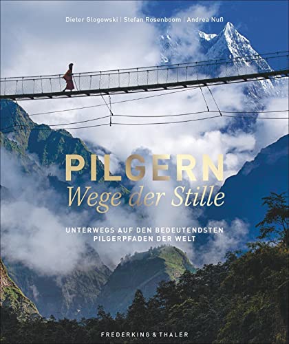 Pilgern - Wege der Stille. Ein Bildband über die schönsten Pilgerwege der Welt. Mit Fotos und Beiträgen von Dieter Glogowski, Stefan Rosenboom, Andrea ... auf den bedeutendsten Pilgerpfaden der Welt von Frederking & Thaler