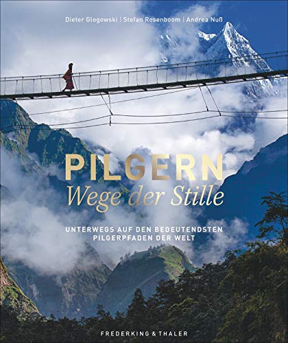 Pilgern - Wege der Stille. Ein Bildband über die schönsten Pilgerwege der Welt. Mit Fotos und Beiträgen von Dieter Glogowski, Stefan Rosenboom, Andrea ... auf den bedeutendsten Pilgerpfaden der Welt