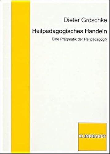 Heilpädagogisches Handeln: Eine Pragmatik der Heilpädagogik