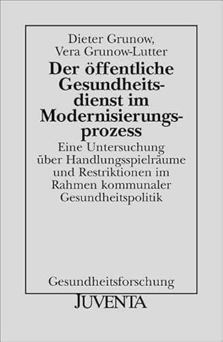 Der öffentliche Gesundheitsdienst im Modernisierungsprozess: Eine Untersuchung über Handlungsspielräume und Restriktionen im Rahmen kommunaler Gesundheitspolitik (Gesundheitsforschung)