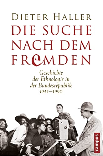 Die Suche nach dem Fremden: Geschichte der Ethnologie in der Bundesrepublik 1945-1990 von Campus Verlag