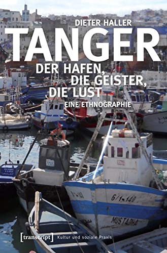 Tanger: Der Hafen, die Geister, die Lust. Eine Ethnographie (Kultur und soziale Praxis) von Transcript Verlag