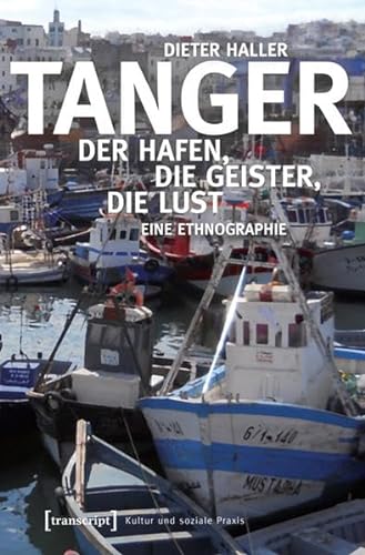 Tanger: Der Hafen, die Geister, die Lust. Eine Ethnographie (Kultur und soziale Praxis)