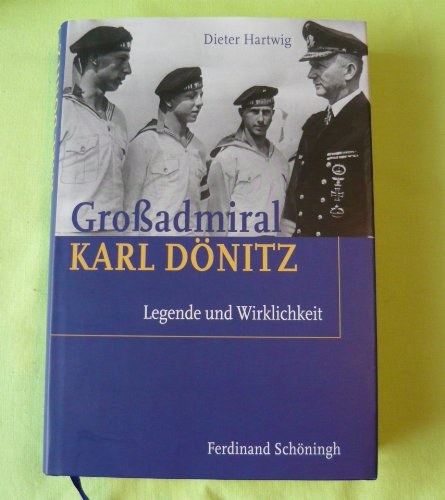 Großadmiral Karl Dönitz. Legende und Wirklichkeit