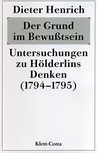 Der Grund im Bewusstsein: Untersuchungen zu Hölderlins Denken (1794/95) von Klett-Cotta Verlag