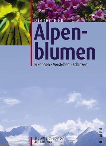 Alpenblumen: Erkennen, Verstehen, Schützen: Erkennen, verstehen, schützen. 280 Artbeschreibungen von Ulmer Eugen Verlag