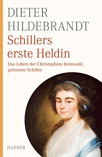 Schillers erste Heldin: Das Leben der Christophine Reinwald, geb. Schiller von Carl Hanser Verlag GmbH & Co. KG