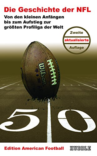 Edition American Football 1: Die Geschichte der NFL: Von den kleinen Anfängen bis zum Aufstieg zur größten Profiliga der Welt von HUDDLE Verlags GmbH