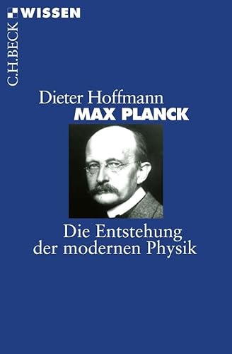 Max Planck: Die Entstehung der modernen Physik (C.H.BECK Wissen)