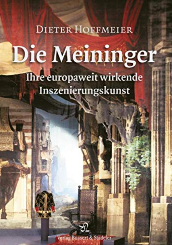 Die Meininger: Ihre europaweit wirkende Inszenierungskunst von Bussert & Stadeler