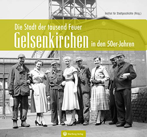 Gelsenkirchen in den 50er-Jahren: Die Stadt der tausend Feuer (Historischer Bildband)