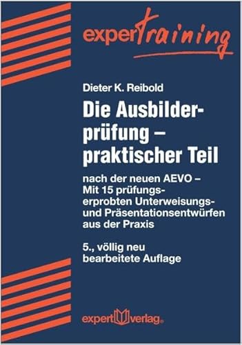 Die Ausbilderprüfung – praktischer Teil: nach der neuen AEVO – Mit 15 prüfungserprobten Unterweisungs- und Präsentationsentwürfen aus der Praxis: nach ... aus der Praxis (expert Training) von Expert-Verlag GmbH