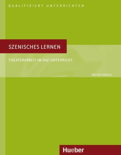 Szenisches Lernen: Theaterarbeit im DaF-Unterricht.Deutsch als Fremdsprache / Buch (Qualifiziert unterrichten) von Hueber