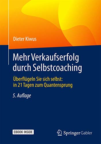 Mehr Verkaufserfolg durch Selbstcoaching: Überflügeln Sie sich selbst: in 21 Tagen zum Quantensprung von Springer