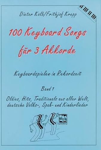 100 Keyboard Songs für 3 Akkorde. Keyboardspielen in Rekordzeit, Band 1: Oldies, Hits, Traditionals aus aller Welt, deutsche Volks-, Spaß- und Kinderlieder