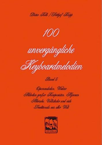 100 unvergängliche Keyboardmelodien: Opernmelodien, Walzer, Melodien grosser Komponisten, Hymnen, Märsche, Volkslieder und viele Traditionals aus ... Keyboardsongs: Keyboardspielen in Rekordzeit)