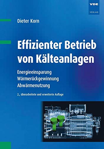 Effizienter Betrieb von Kälteanlagen: Energieeinsparung, Wärmerückgewinnung, Abwärmenutzung von VDE-Verlag