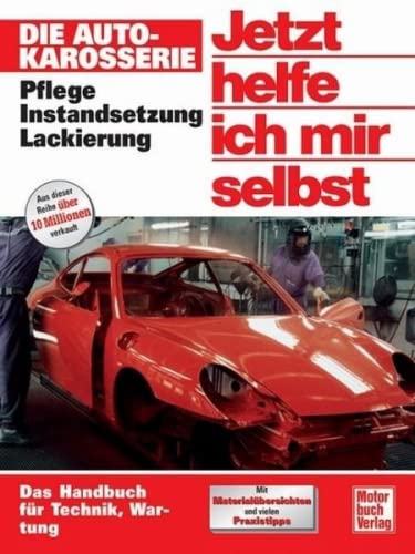 Jetzt helfe ich mir selbst: Die Autokarosserie: Pflege - Instandsetzung - Lackierung