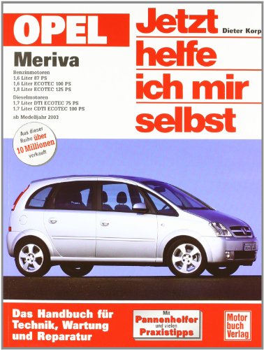 Opel Meriva: Benziner und Diesel ab Modelljahr 2003: Das Handbuch für Technik, Wartung und Reparatur (Jetzt helfe ich mir selbst)