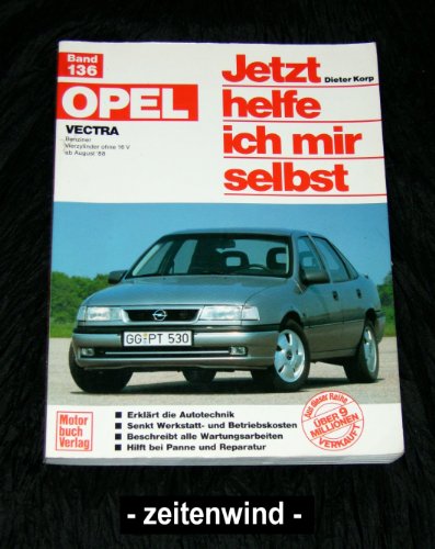 Opel Vectra: Benziner Vierzylinder ohne 16 V ab August '88 // Reprint der 4. Auflage 1998 (Jetzt helfe ich mir selbst) von Motorbuch