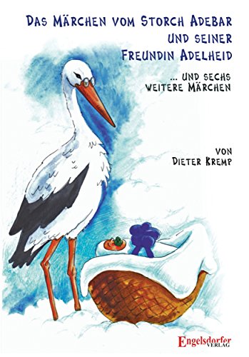 Das Märchen vom Storch Adebar und seiner Freundin Adelheid: ... und sechs weitere Märchen von Engelsdorfer Verlag