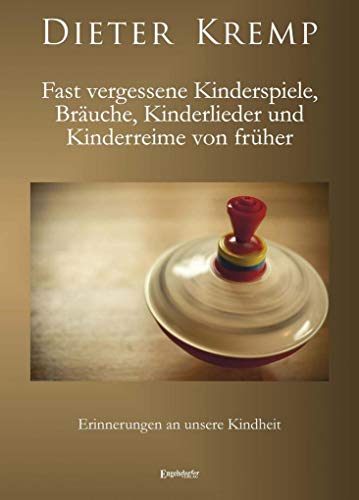 Fast vergessene Kinderspiele, Bräuche, Kinderlieder und Kinderreime von früher: Erinnerungen an unsere Kindheit von Engelsdorfer Verlag