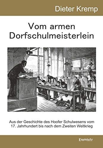 Vom armen Dorfschulmeisterlein: Aus der Geschichte des Hoofer Schulwesens vom 17. Jahrhundert bis nach dem Zweiten Weltkrieg von Engelsdorfer Verlag