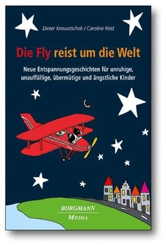 Die Fly reist um die Welt: Neue Entspannungsgeschichten für unruhige, unauffällige, übermütige und ängstliche Kinder
