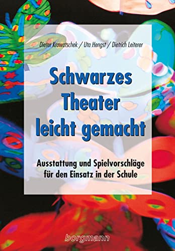 Schwarzes Theater - leicht gemacht: Ausstattung und Spielvorschläge für die Schule: Ausstattung und Spielvorschläge für den Einsatz in der Schule von Borgmann Publishing