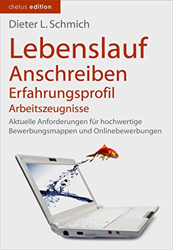 Lebenslauf, Anschreiben, Erfahrungsprofil, Arbeitszeugnisse: Aktuelle Anforderungen für hochwertige Bewerbungsmappen und Onlinebewerbungen (Karriere-Trilogie mit dem Goldfisch , Band 1) von dielus edition