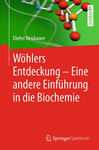 Wöhlers Entdeckung - Eine andere Einführung in die Biochemie von Springer Spektrum
