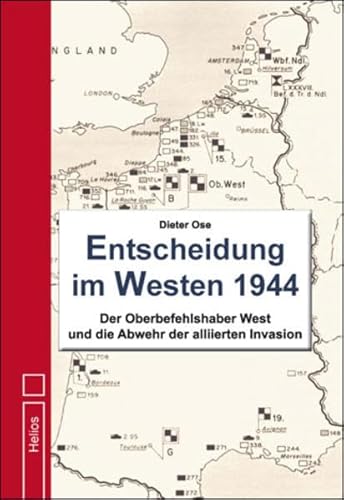 Entscheidung im Westen 1944: Der Oberbefehlshaber West und die Abwehr der alliierten Invasion von Helios Verlagsges.